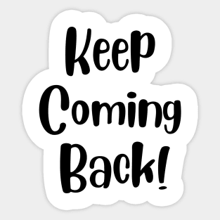 Keep Coming Back Sticker